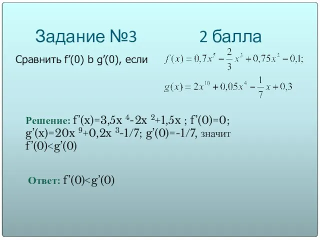 Задание №3 2 балла Сравнить f’(0) b g’(0), если Решение: f’(x)=3,5x 4-2x