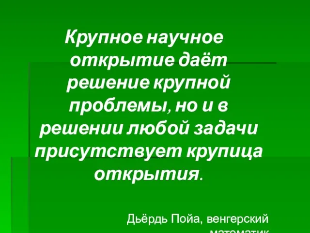 Крупное научное открытие даёт решение крупной проблемы, но и в решении любой