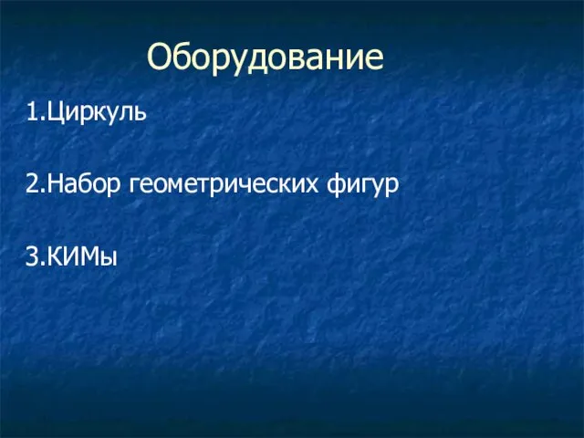 Оборудование 1.Циркуль 2.Набор геометрических фигур 3.КИМы