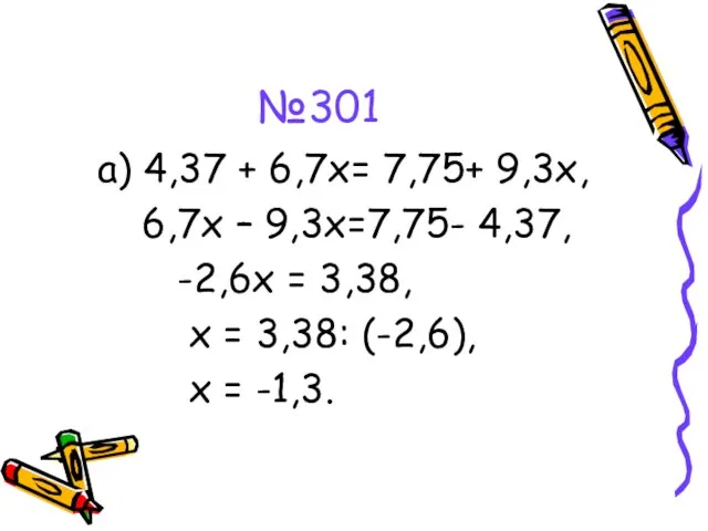 №301 а) 4,37 + 6,7х= 7,75+ 9,3х, 6,7х – 9,3х=7,75- 4,37, -2,6х