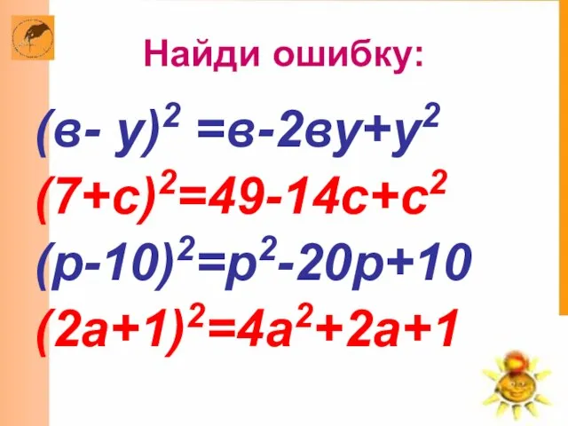 Найди ошибку: (в- у)2 =в-2ву+у2 (7+с)2=49-14с+с2 (р-10)2=р2-20р+10 (2а+1)2=4а2+2а+1