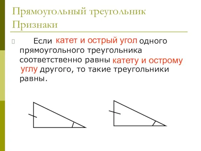 Прямоугольный треугольник Признаки Если катет и острый угол одного прямоугольного треугольника соответственно