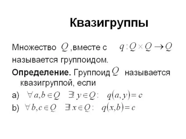 Квазигруппы Множество ,вместе с называется группоидом. Определение. Группоид называется квазигруппой, если a) b)