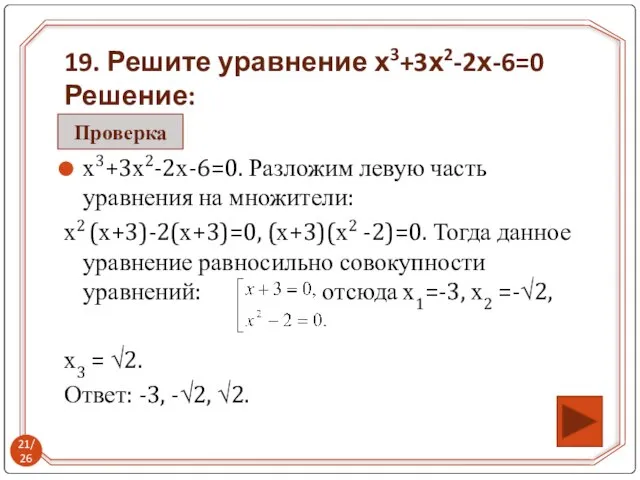 х3+3х2-2х-6=0. Разложим левую часть уравнения на множители: х2 (х+3)-2(х+3)=0, (х+3)(х2 -2)=0. Тогда