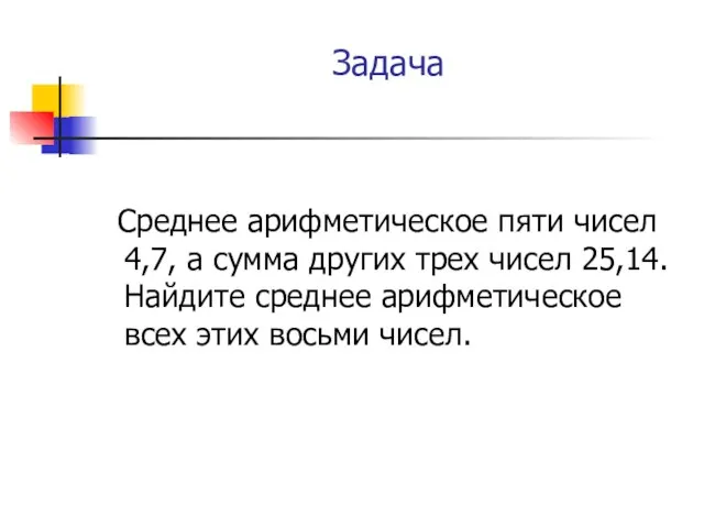 Задача Среднее арифметическое пяти чисел 4,7, а сумма других трех чисел 25,14.