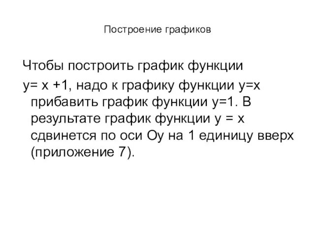 Построение графиков Чтобы построить график функции у= х +1, надо к графику