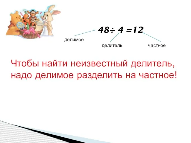 48÷ 4 =12 делимое делитель частное Чтобы найти неизвестный делитель, надо делимое разделить на частное!