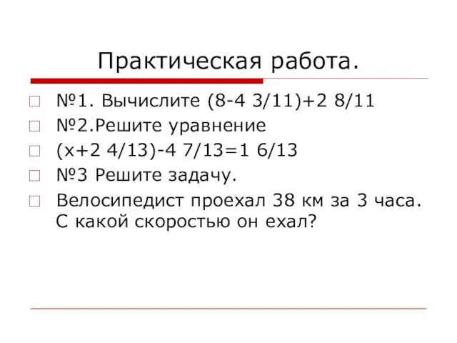 Практическая работа. №1. Вычислите (8-4 3/11)+2 8/11 №2.Решите уравнение (x+2 4/13)-4 7/13=1