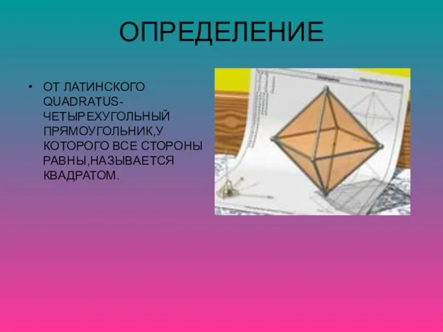 ОПРЕДЕЛЕНИЕ ОТ ЛАТИНСКОГО QUADRATUS-ЧЕТЫРЕХУГОЛЬНЫЙ ПРЯМОУГОЛЬНИК,У КОТОРОГО ВСЕ СТОРОНЫ РАВНЫ,НАЗЫВАЕТСЯ КВАДРАТОМ.