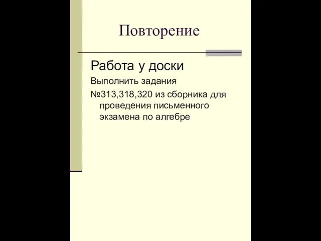 Повторение Работа у доски Выполнить задания №313,318,320 из сборника для проведения письменного экзамена по алгебре