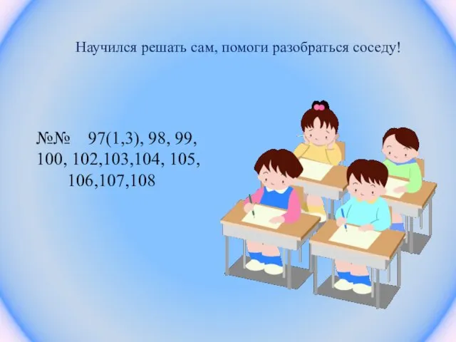 Научился решать сам, помоги разобраться соседу! №№ 97(1,3), 98, 99, 100, 102,103,104, 105, 106,107,108