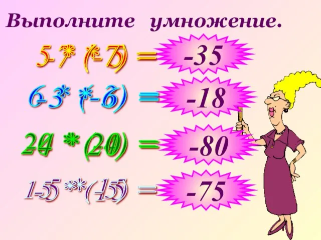 Выполните умножение. -7 * 5 = 6 * (-3) = 20 *