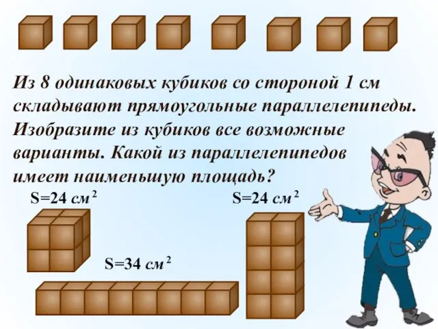 Из 8 одинаковых кубиков со стороной 1 см складывают прямоугольные параллелепипеды. Изобразите