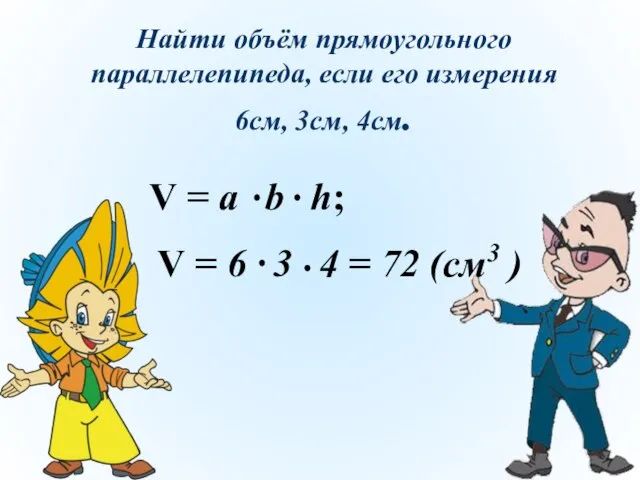 Найти объём прямоугольного параллелепипеда, если его измерения 6см, 3см, 4см.