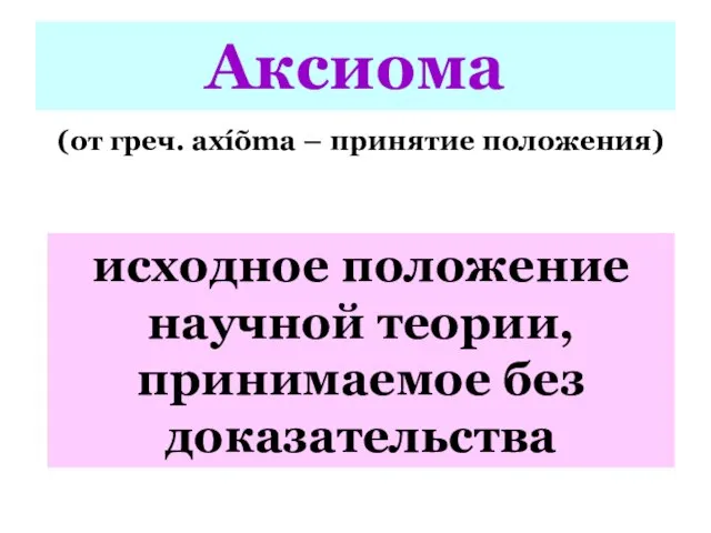 Аксиома (от греч. axíõma – принятие положения) исходное положение научной теории, принимаемое без доказательства