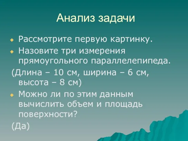 Анализ задачи Рассмотрите первую картинку. Назовите три измерения прямоугольного параллелепипеда. (Длина –