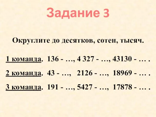 Задание 3 Округлите до десятков, сотен, тысяч. 1 команда. 136 - …,