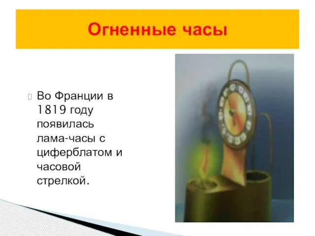 Огненные часы Во Франции в 1819 году появилась лама-часы с циферблатом и часовой стрелкой.
