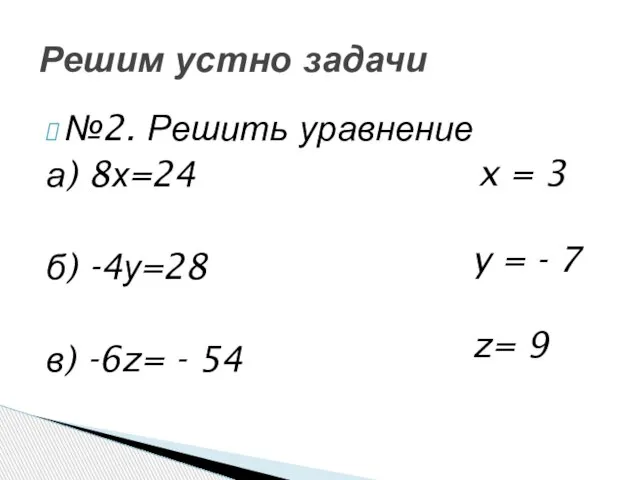 №2. Решить уравнение а) 8х=24 б) -4у=28 в) -6z= - 54 Решим