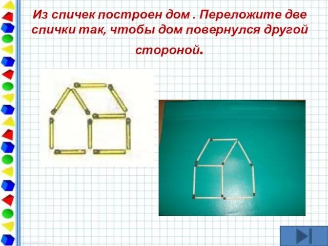 Из спичек построен дом . Переложите две спички так, чтобы дом повернулся другой стороной.