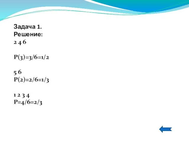 Задача 1. Решение: 2 4 6 Р(3)=3/6=1/2 5 6 Р(2)=2/6=1/3 1 2 3 4 Р=4/6=2/3