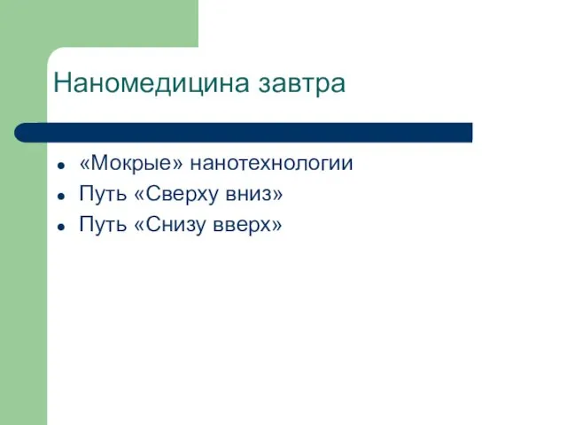 «Мокрые» нанотехнологии Путь «Сверху вниз» Путь «Снизу вверх» Наномедицина завтра