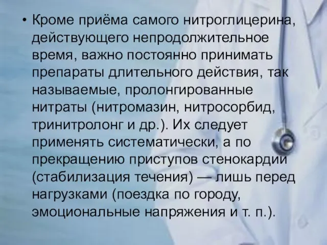 Кроме приёма самого нитроглицерина, действующего непродолжительное время, важно постоянно принимать препараты длительного