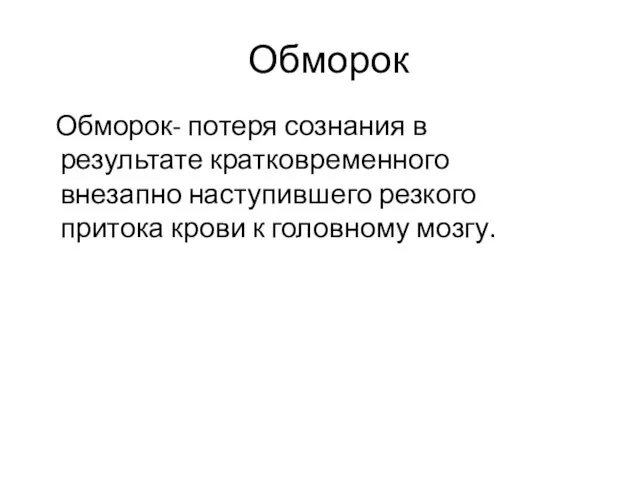 Обморок Обморок- потеря сознания в результате кратковременного внезапно наступившего резкого притока крови к головному мозгу.