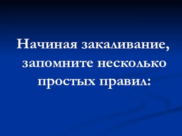 Начиная закаливание, запомните несколько простых правил: