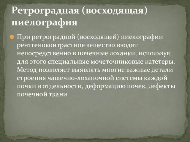 При ретроградной (восходящей) пиелографии рентгеноконтрастное вещество вводят непосредственно в почечные лоханки, используя