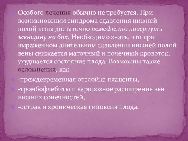 Особого лечения обычно не требуется. При возникновении синдрома сдавления нижней полой вены