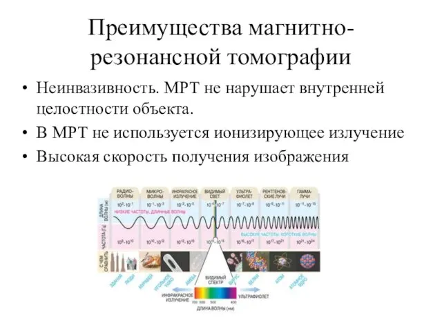 Преимущества магнитно-резонансной томографии Неинвазивность. МРТ не нарушает внутренней целостности объекта. В МРТ