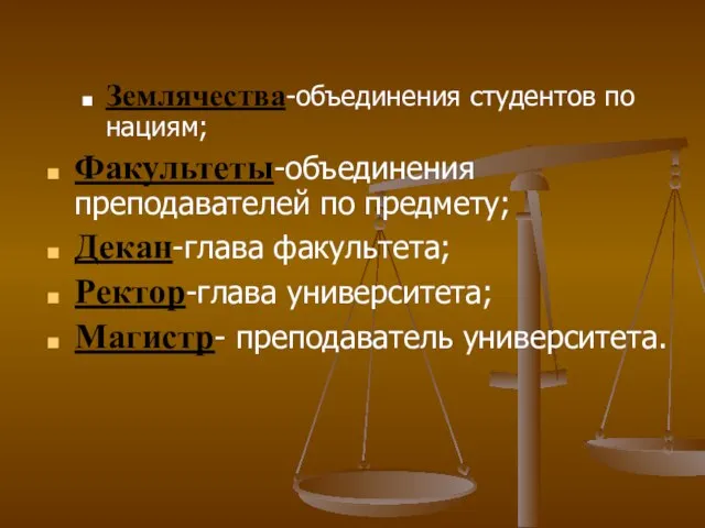 Землячества-объединения студентов по нациям; Факультеты-объединения преподавателей по предмету; Декан-глава факультета; Ректор-глава университета; Магистр- преподаватель университета.