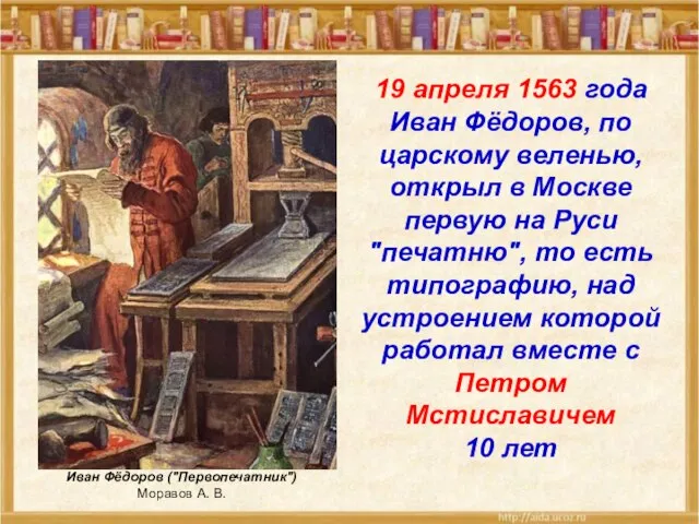 19 апреля 1563 года Иван Фёдоров, по царскому веленью, открыл в Москве