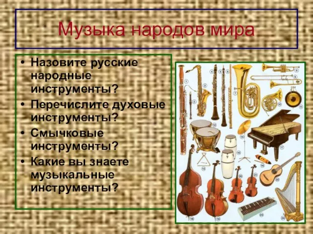 Музыка народов мира Назовите русские народные инструменты? Перечислите духовые инструменты? Смычковые инструменты?