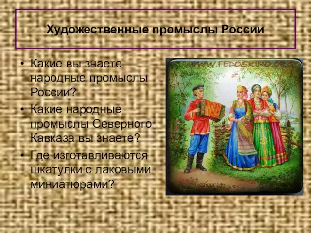 Художественные промыслы России Какие вы знаете народные промыслы России? Какие народные промыслы