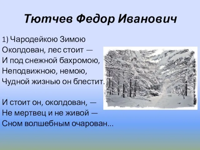 Тютчев Федор Иванович 1) Чародейкою Зимою Околдован, лес стоит — И под