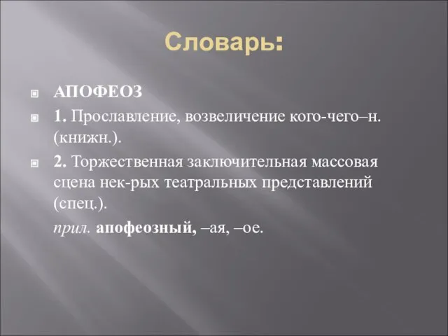 Словарь: АПОФЕОЗ 1. Прославление, возвеличение кого-чего–н. (книжн.). 2. Торжественная заключительная массовая сцена