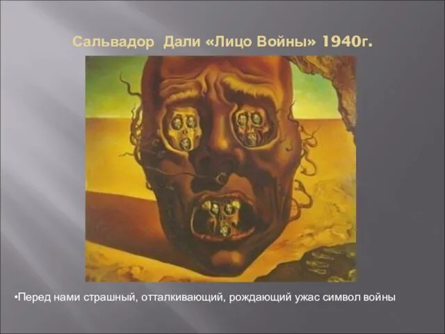 Сальвадор Дали «Лицо Войны» 1940г. Перед нами страшный, отталкивающий, рождающий ужас символ войны