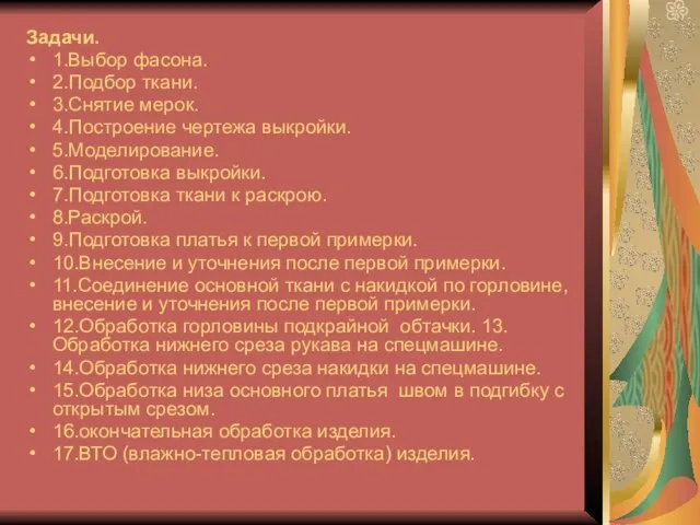 Задачи. 1.Выбор фасона. 2.Подбор ткани. 3.Снятие мерок. 4.Построение чертежа выкройки. 5.Моделирование. 6.Подготовка