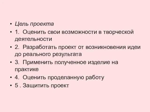 Цель проекта 1. Оценить свои возможности в творческой деятельности 2. Разработать проект