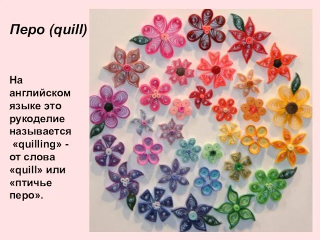 Перо (quill) На английском языке это рукоделие называется «quilling» - от слова «quill» или «птичье перо».