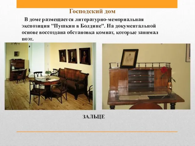 В доме размещается литературно-мемориальная экспозиция "Пушкин в Болдине". На документальной основе воссоздана