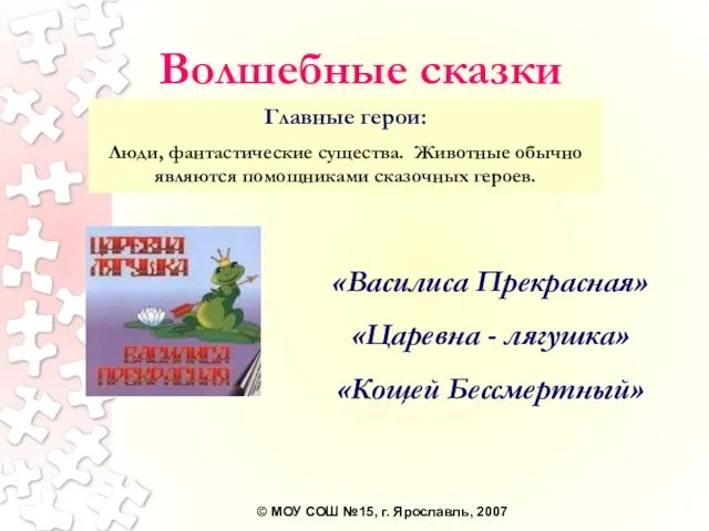 Волшебные сказки «Василиса Прекрасная» «Царевна - лягушка» «Кощей Бессмертный» Главные герои: Люди,