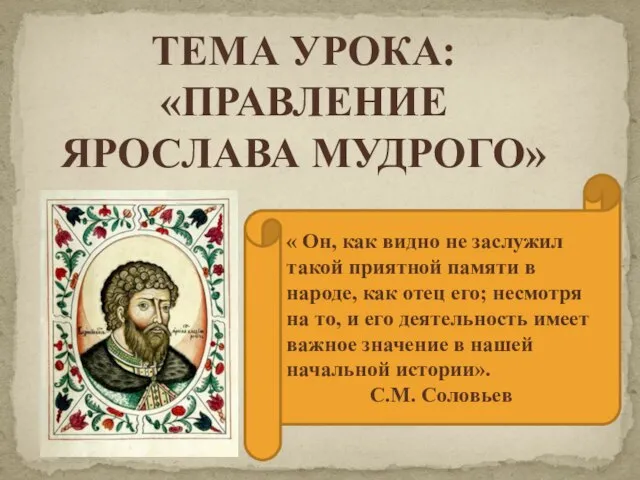 ТЕМА УРОКА: «ПРАВЛЕНИЕ ЯРОСЛАВА МУДРОГО» « Он, как видно не заслужил такой