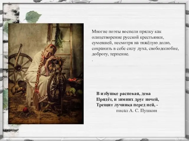 Многие поэты воспели прялку как олицетворение русской крестьянки, сумевшей, несмотря на тяжёлую