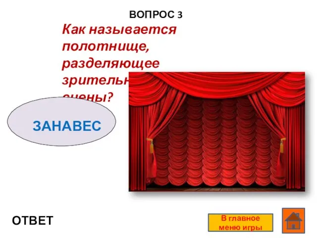 ВОПРОС 3 ОТВЕТ В главное меню игры Как называется полотнище, разделяющее зрительный зал от сцены?