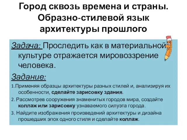 Город сквозь времена и страны. Образно-стилевой язык архитектуры прошлого Задача: Проследить как