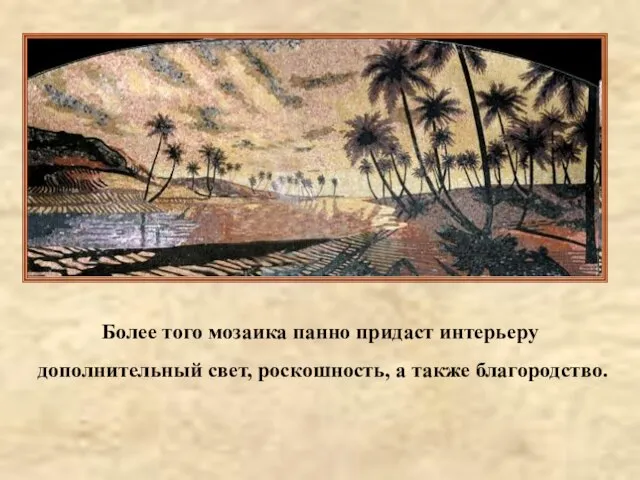 Более того мозаика панно придаст интерьеру дополнительный свет, роскошность, а также благородство.