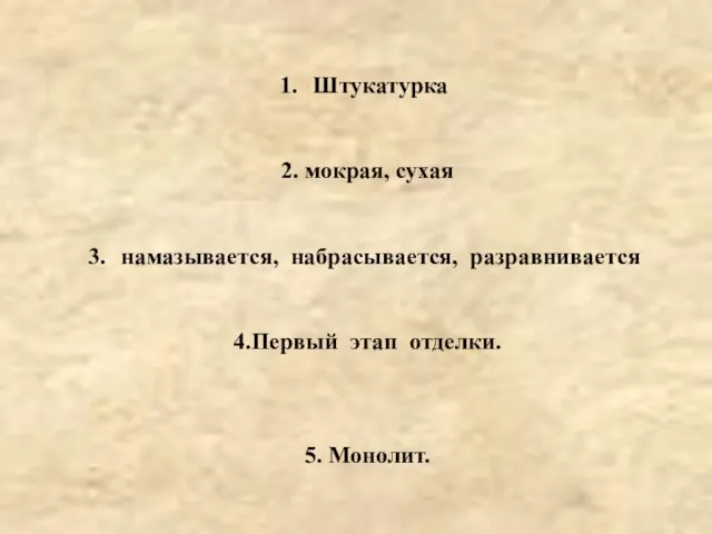 Штукатурка 2. мокрая, сухая намазывается, набрасывается, разравнивается 4.Первый этап отделки. 5. Монолит.